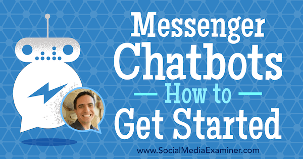 Messenger Chatbots: How to Get Started featuring insights from Ben Beck on the Social Media Marketing Podcast.