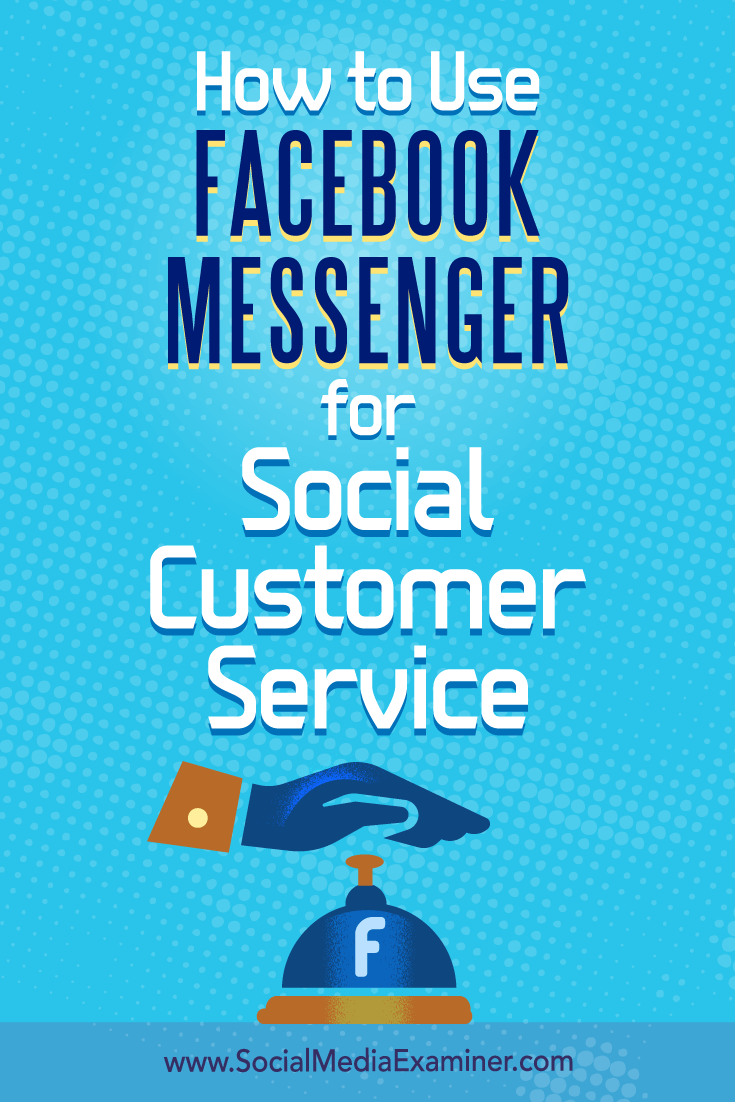 How to Use Facebook Messenger for Social Customer Service by Mari Smith on Social Media Examiner.