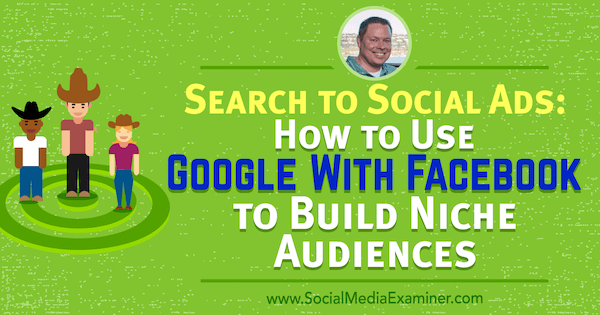 Search to Social Ads: How to Use Google With Facebook to Build Niche Audiences featuring insights from Shane Sams on the Social Media Marketing Podcast.