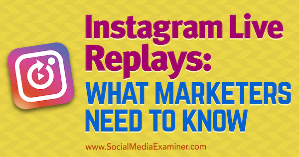 Instagram Live Replays: What Marketers Need to Know by Jenn Herman on Social Media Examiner.