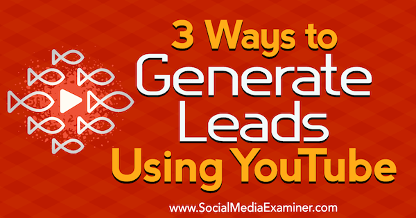 3 Ways to Generate Leads Using YouTube by Rikke Thomsen on Social Media Examiner.