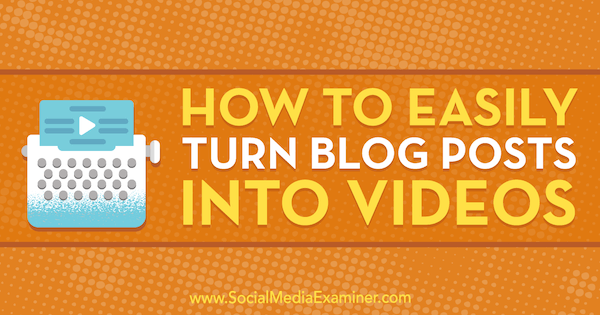 How to Easily Turn Blog Posts Into Videos by Orana Velarde on Social Media Examiner.