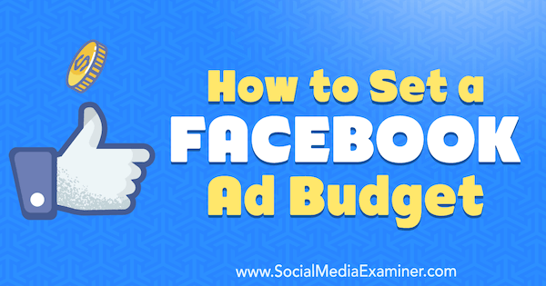 How to Set a Facebook Ad Budget by Logan Mayville on Social Media Examiner.