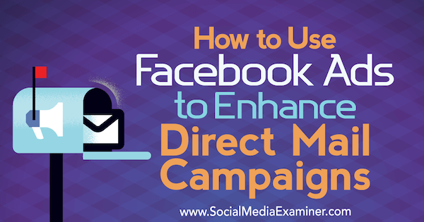 How to Use Facebook Ads to Enhance Direct Mail Campaigns by Ryan Ruud on Social Media Examiner.