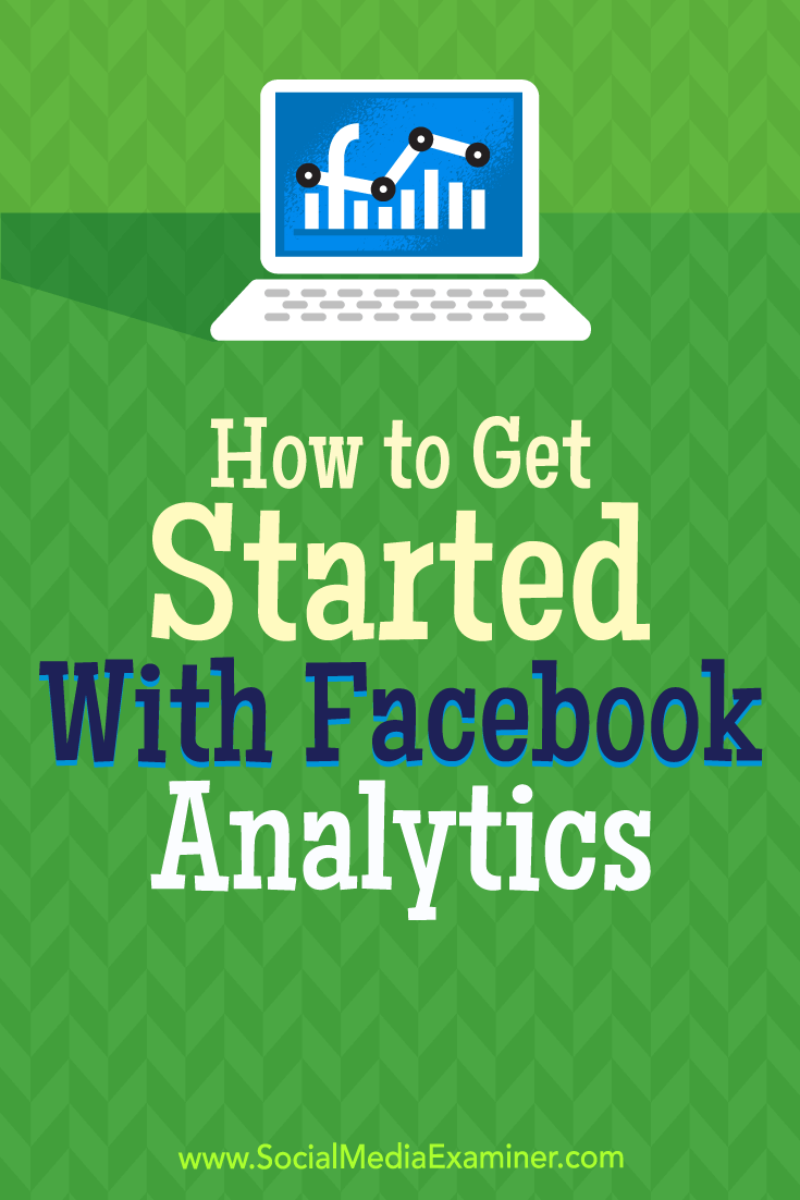 How to Get Started With Facebook Analytics by Bill Widmer on Social Media Examiner.