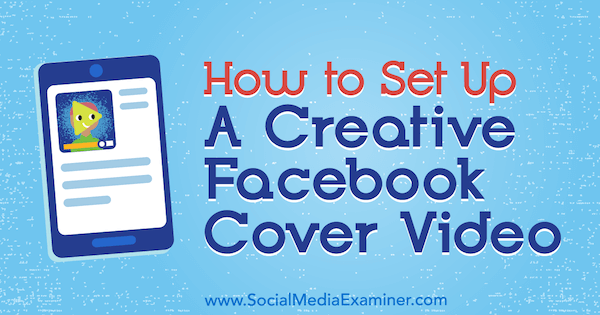 How to Set Up a Creative Facebook Cover Video by Ana Gotter on Social Media Examiner.