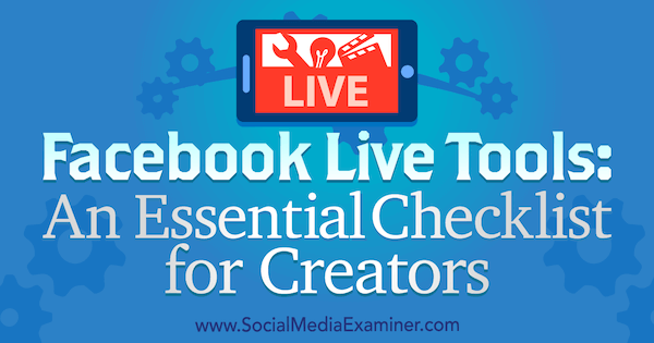 Facebook Live Tools: An Essential Checklist for Creators by Ian Anderson Gray on Social Media Examiner.