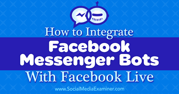 How to Integrate Facebook Messenger Bots With Facebook Live by Luria Petrucci on Social Media Examiner.