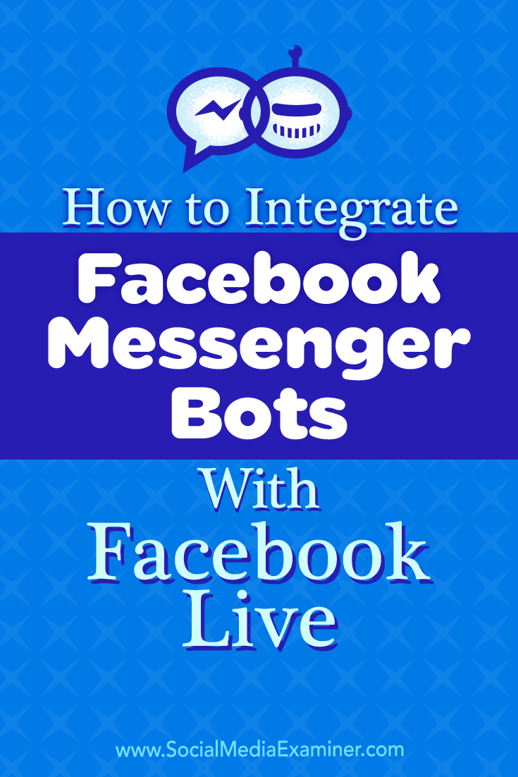 How to Integrate Facebook Messenger Bots With Facebook Live by Luria Petrucci on Social Media Examiner.