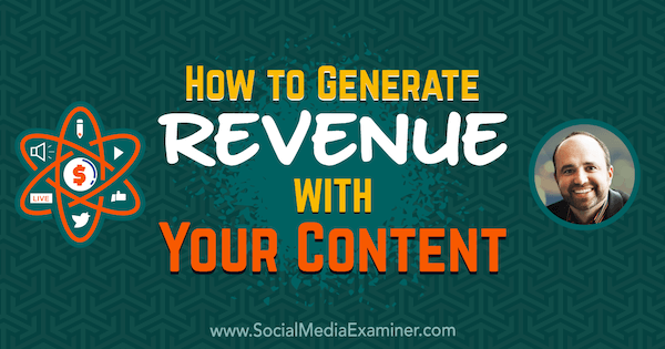 How to Generate Revenue With Your Content featuring insights from Joe Pulizzi on the Social Media Marketing Podcast.