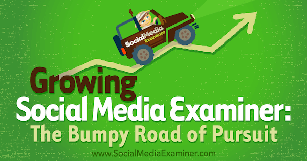 Growing Social Media Examiner: The Bumpy Road of Pursuit featuring insights from Michael Stelner with interview by Mark Mason on the Social Media Marketing Podcast.