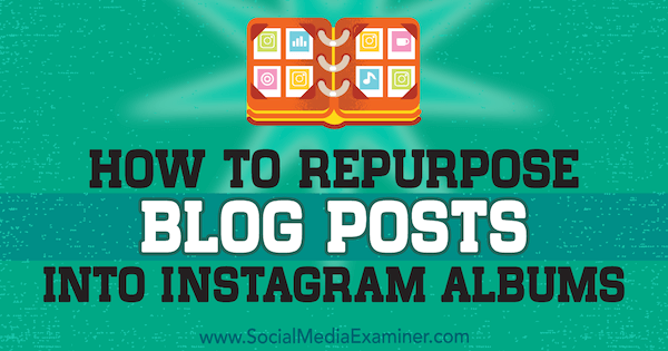 How to Repurpose Blog Posts Into Instagram Albums by Jenn Herman on Social Media Examiner.