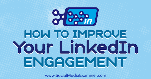 How to Improve Your LinkedIn Engagement by John Espirian on Social Media Examiner.