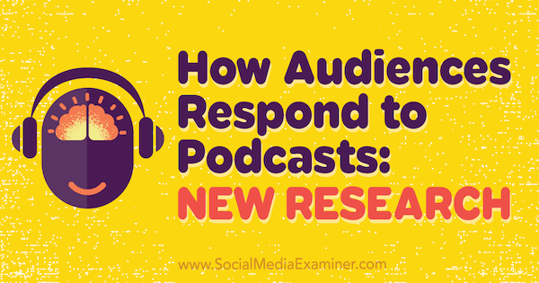 Wie das Publikum auf Podcasts reagiert: Neue Forschungsergebnisse von Michelle Krasniak über Social Media Examiner.