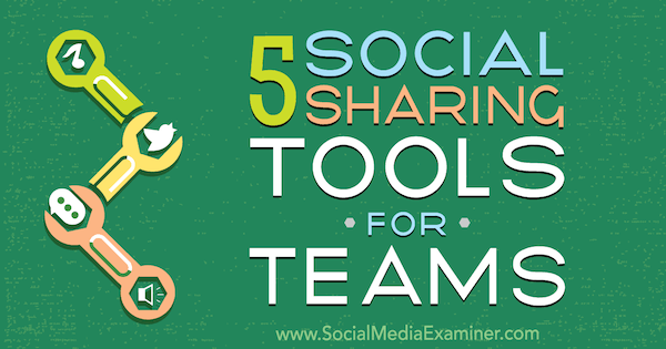 5 Social Sharing Tools for Teams by Cynthia Johnson on Social Media Examiner.