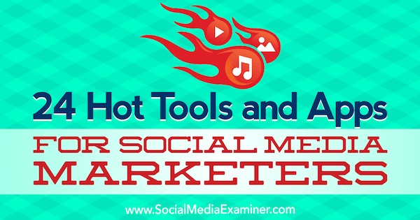 24 Hot Tools and Apps for Social Media Marketers by Michael Stelzner on Social Media Examiner.