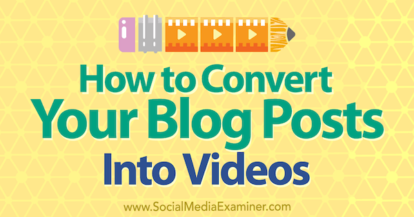How to Convert Your Blog Posts Into Videos by Serena Ryan on Social Media Examiner.