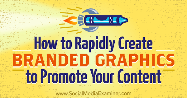 How to Rapidly Create Branded Graphics to Promote Your Content by Orana Velarde on Social Media Examiner.