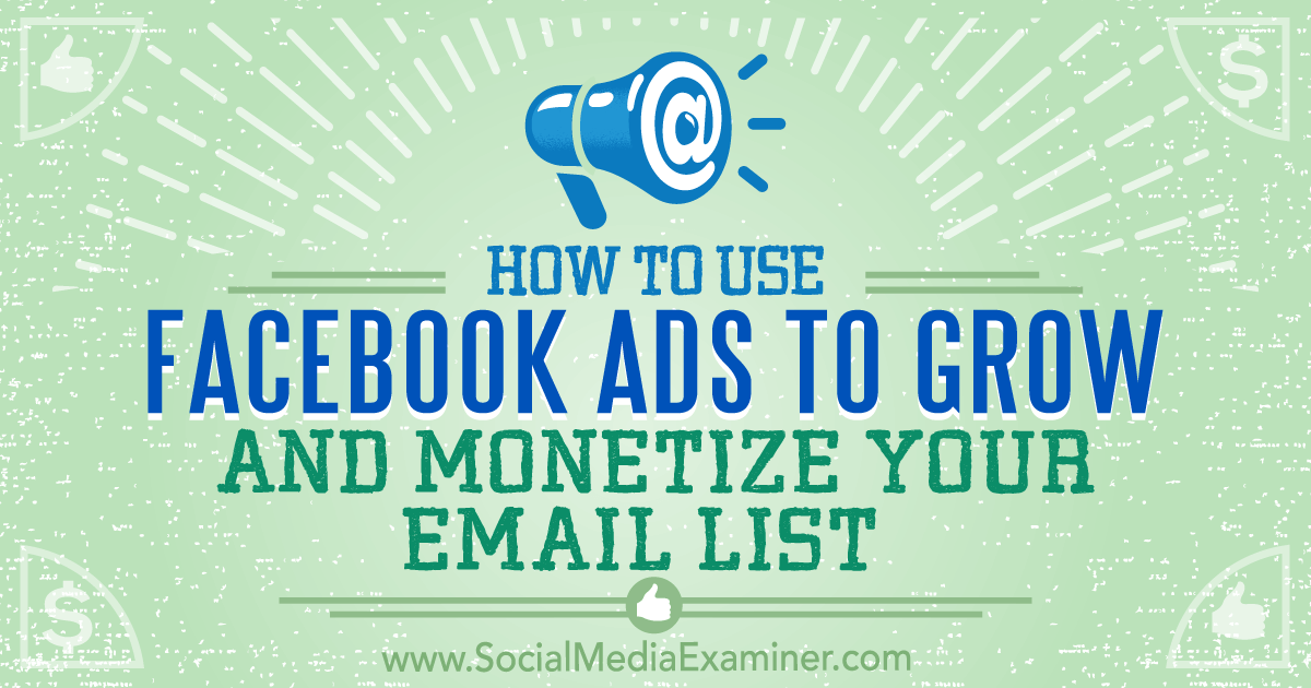 How to Use Facebook Ads to Grow and Monetize Your Email List