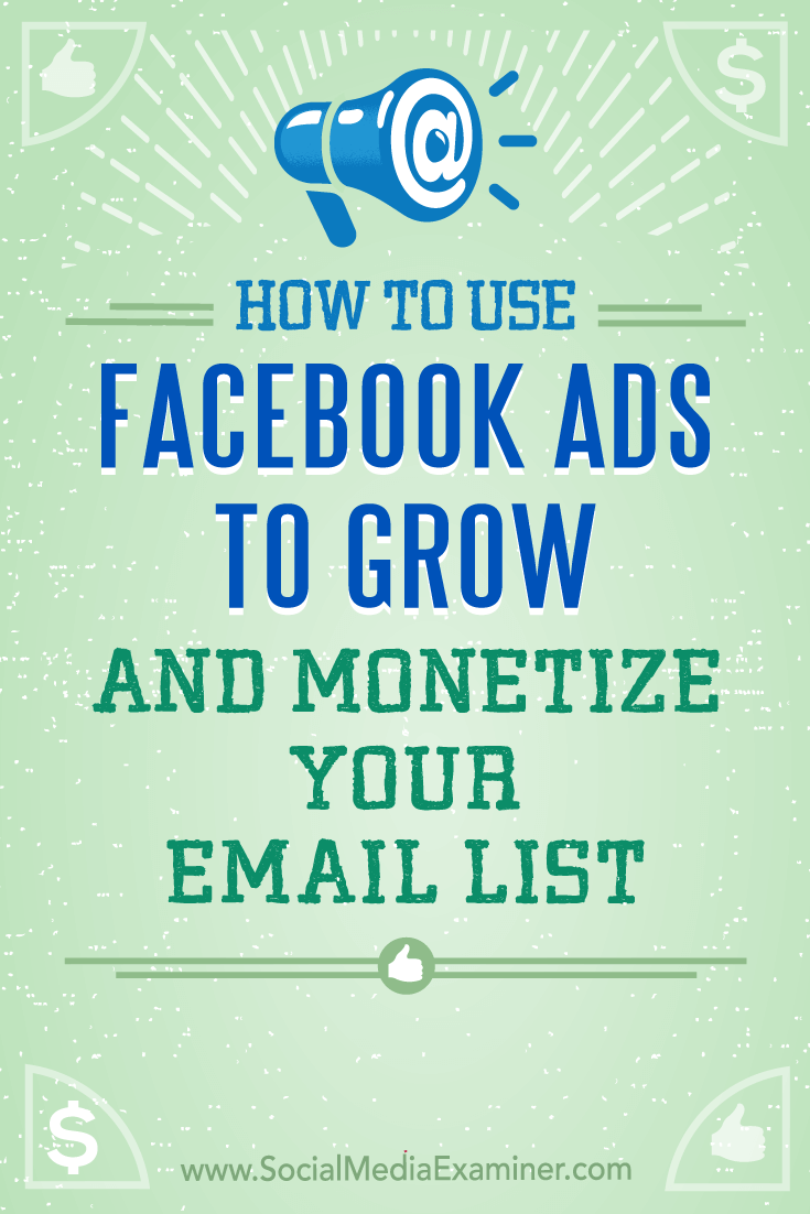How to Use Facebook Ads to Grow and Monetize Your Email List by Charlie Lawrance on Social Media Examiner.