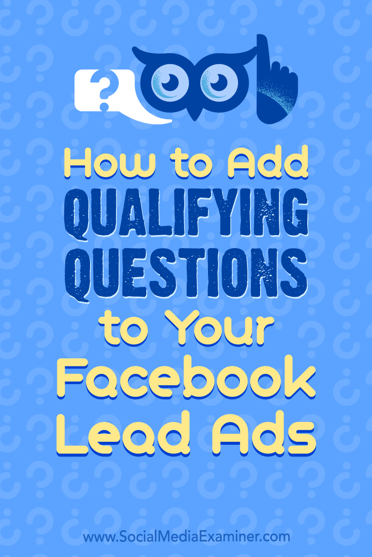 How to Add Qualifying Questions to Your Facebook Lead Ads by Stefan Des on Social Media Examiner.
