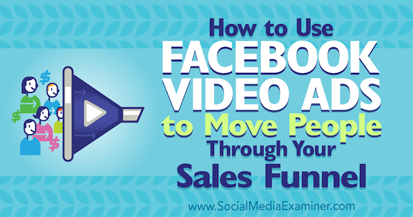 How to Use Facebook Video Ads to Move People Through Your Sales Funnel by Charlie Lawrance on Social Media Examiner.