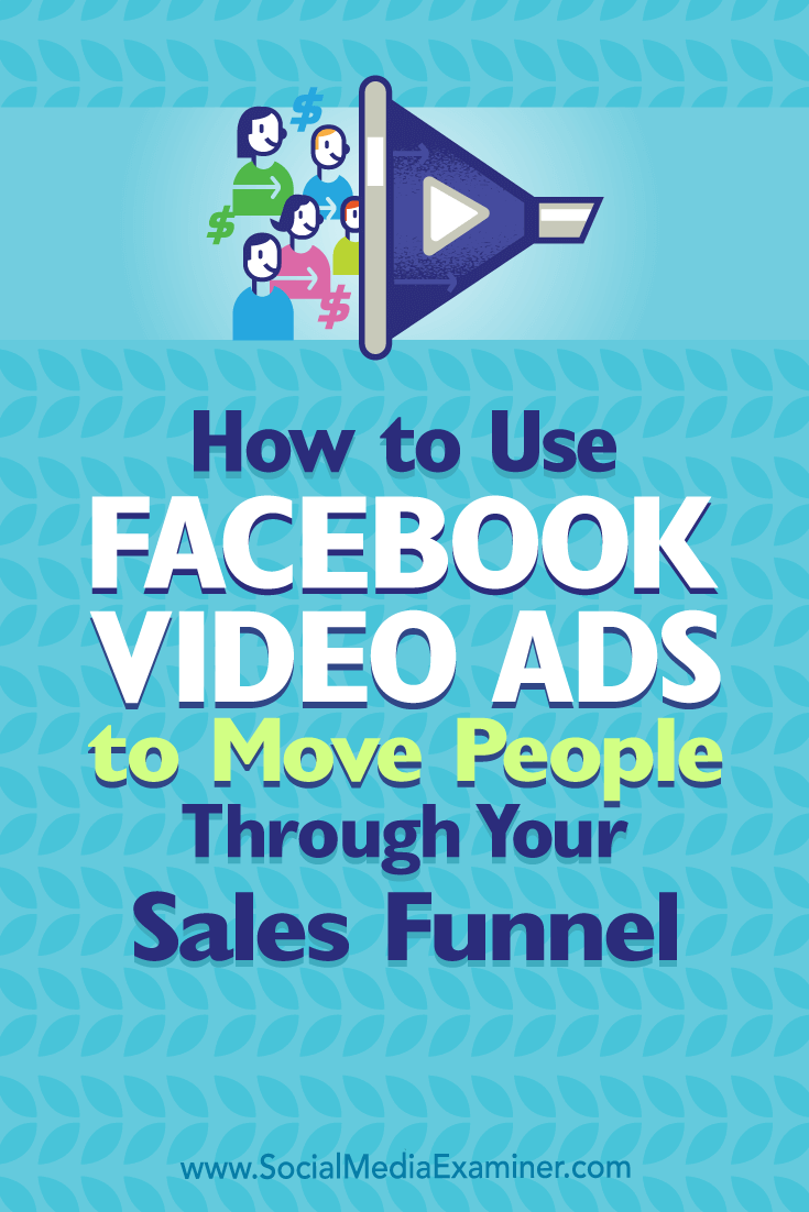 How to Use Facebook Video Ads to Move People Through Your Sales Funnel by Charlie Lawrance on Social Media Examiner.