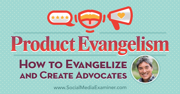 Product Evangelism: How to Evangelize and Create Advocates featuring insights from Guy Kawasaki on the Social Media Marketing Podcast.