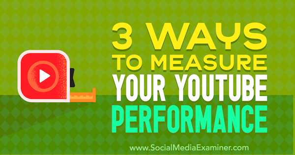 3 Ways to Measure Your YouTube Performance by Victor Blasco on Social Media Examiner.