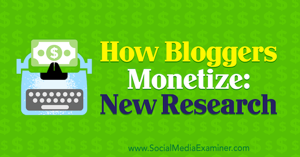 Wie Blogger Geld verdienen: Neue Forschungsergebnisse von Michelle Krasniak über Social Media Examiner.