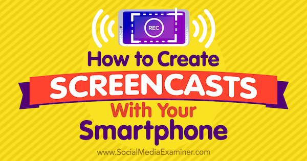 How to Create Screen Casts With Your Smartphone by Tabitha Carro on Social Media Examiner.