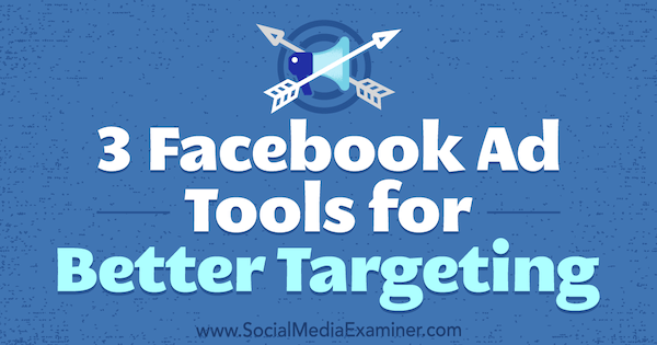 3 Facebook Ad Tools for Better Targeting by Bill Widmer on Social Media Examiner.