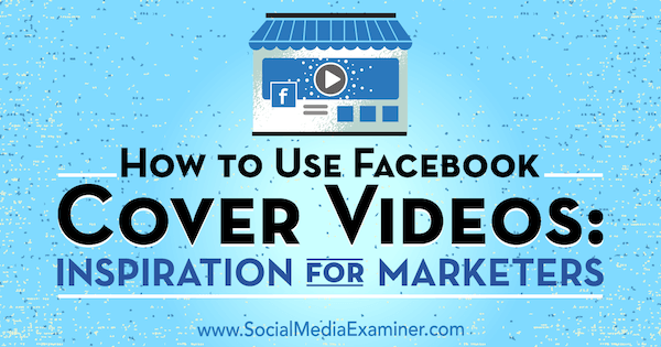 How to Use Facebook Cover Videos: Inspiration for Marketers by Megan O'Neill on Social Media Examiner.