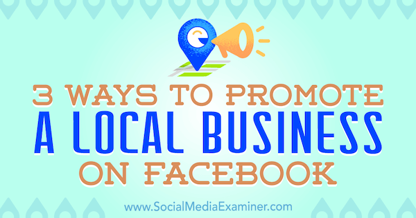 3 Ways to Promote a Local Business on Facebook by Julia Bramble on Social Media Examiner.