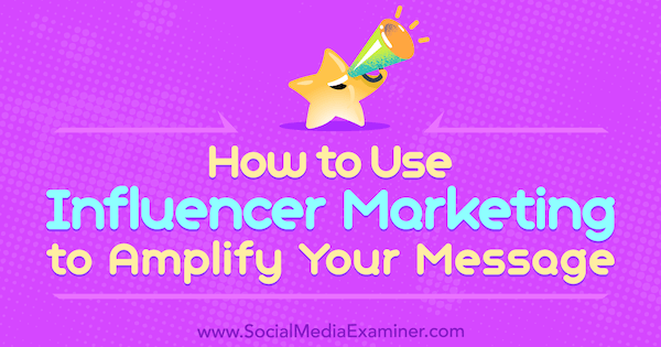 How to Use Influencer Marketing to Amplify Your Message by Tom Augenthaler on Social Media Examiner.