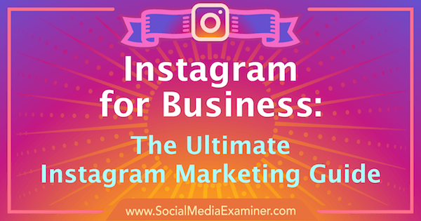 Instagram Marketing: The Ultimate Guide For Your Business.