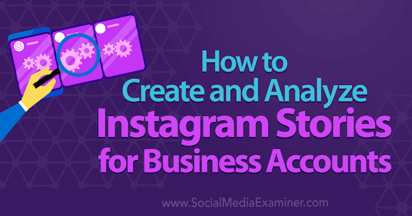 How to Create and Analyze Instagram Stories for Business Accounts by Kristi Hines on Social Media Examiner.