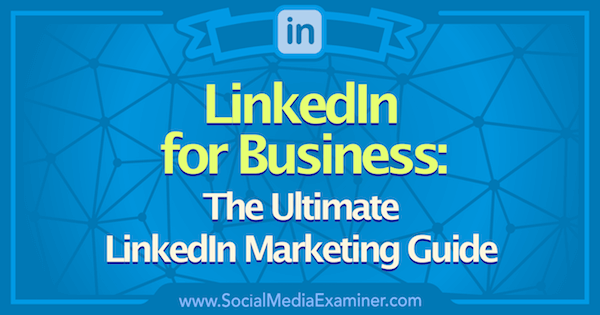 LinkedIn for Business: The Ultimate LinkedIn Marketing Guide