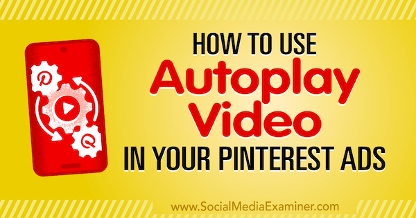 How to Use Autoplay Video in Your Pinterest Ads by Ana Gotter on Social Media Examiner.