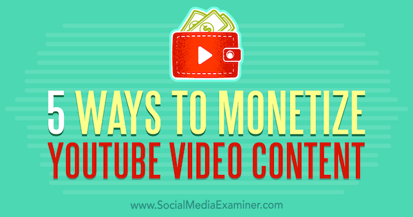 5 Ways to Monetize YouTube Video Content by Dorothy Cheng on Social Media Examiner.