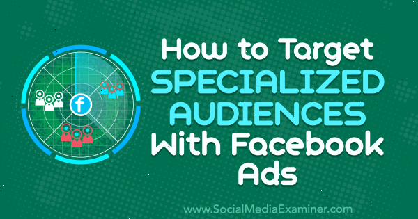 How to Target Specialized Audiences With Facebook Ads by Aleh Barysevich on Social Media Examiner.