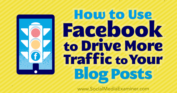 How to Use Facebook to Drive More Traffic to Your Blog Posts by Karola Karlson on Social Media Examiner.