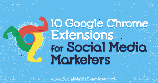 10 Google Chrome Extensions for Social Media Marketers by Sameer Panjwani on Social Media Examiner.