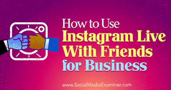 How to Use Instagram Live With Friends for Business by Kristi Hines on Social Media Examiner.