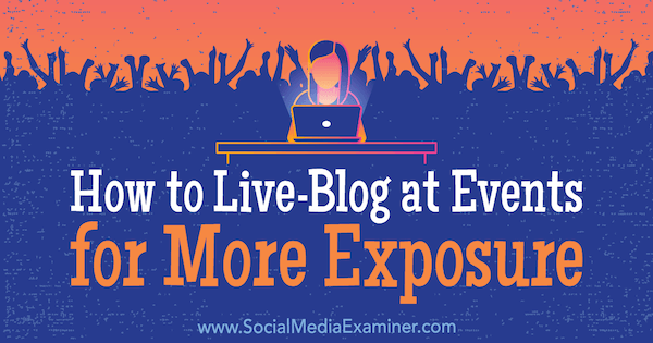 How To Live-Blog at Events for More Exposure door Holly Chessman op Social Media Examiner.