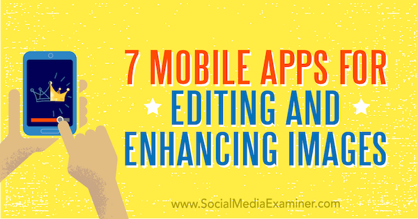 7 Mobile Apps for Editing and Enhancing Images by Tabitha Carro on Social Media Examiner.