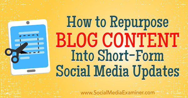 How to Repurpose Blog Content Into Short-Form Social Media Updates by Brian Appleton on Social Media Examiner.