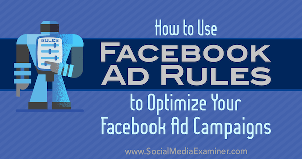 How to Use Facebook Ad Rules to Optimize Your Ad Campaigns by Johnathan Dane on Social Media Examiner.