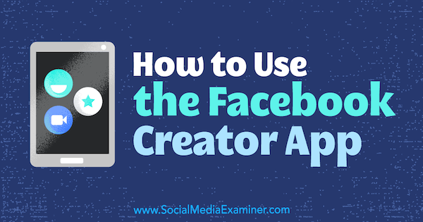 How to Use the Facebook Creator App by Peg Fitzpatrick on Social Media Examiner.