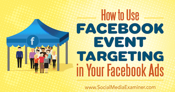 How to Use Facebook Event Targeting in Your Facebook Ads by Kristi Hines on Social Media Examiner.